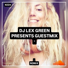 DJ LEX GREEN presents GUESTMIX #224 - Roni K (Israel)