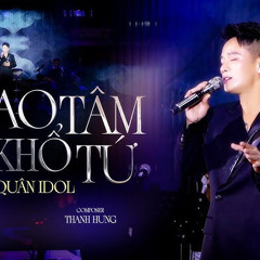 LAO TÂM KHỔ TỨ - ANH QUÂN IDOL x THANH HƯNG