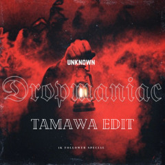 Unknown - DROPMANIAC (TAMAWA Edit)