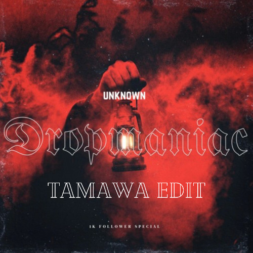 Unknown - DROPMANIAC (TAMAWA Edit)