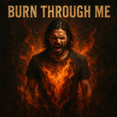 BURN THROUGH ME