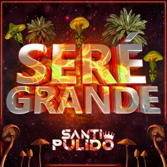 SERE GRANDE - BY SANTI PULIDO  (2023)