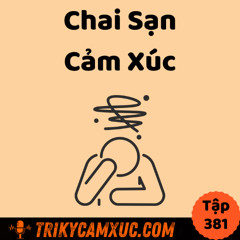 Tập 381: Chai Sạn Cảm Xúc: Hậu Quả Của Sự Ổn Định