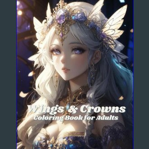 Stream #^R.E.A.D ⚡ Wings and Crowns: A Fantasy Anime Coloring Book for  Adults: Anime Angels, Fairies, Vam by MakailaSidney