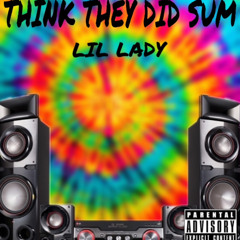 Lil Lady- Think They Did Sum