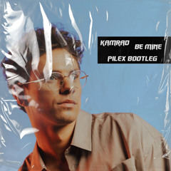 Be Mine - KAMRAD (Pilex Bootleg) {BUY = FREE DOWNLOAD}