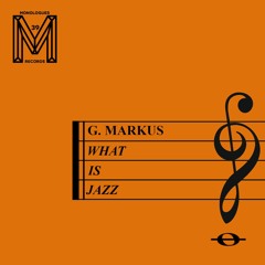 Premiere: G. Markus - What Is Jazz? [Monologues]