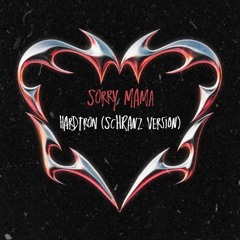 SORRY MAMA || HARDTRON (SCHRANZ VERSION)