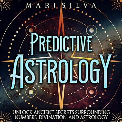 [Access] KINDLE PDF EBOOK EPUB Predictive Astrology: Unlock Ancient Secrets Surrounding Numbers, Div