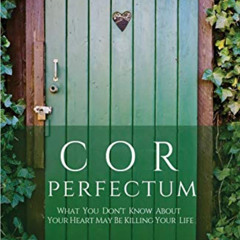 [Download] EBOOK 📬 Cor Perfectum: What You Don't Know About Your Heart May Be Killin