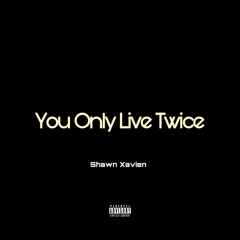 You Only Live Twice - Shawn Xavien Verse