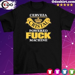 Official That Go Hard Cerveza Cristal Powered Fuck Machine Shirt
