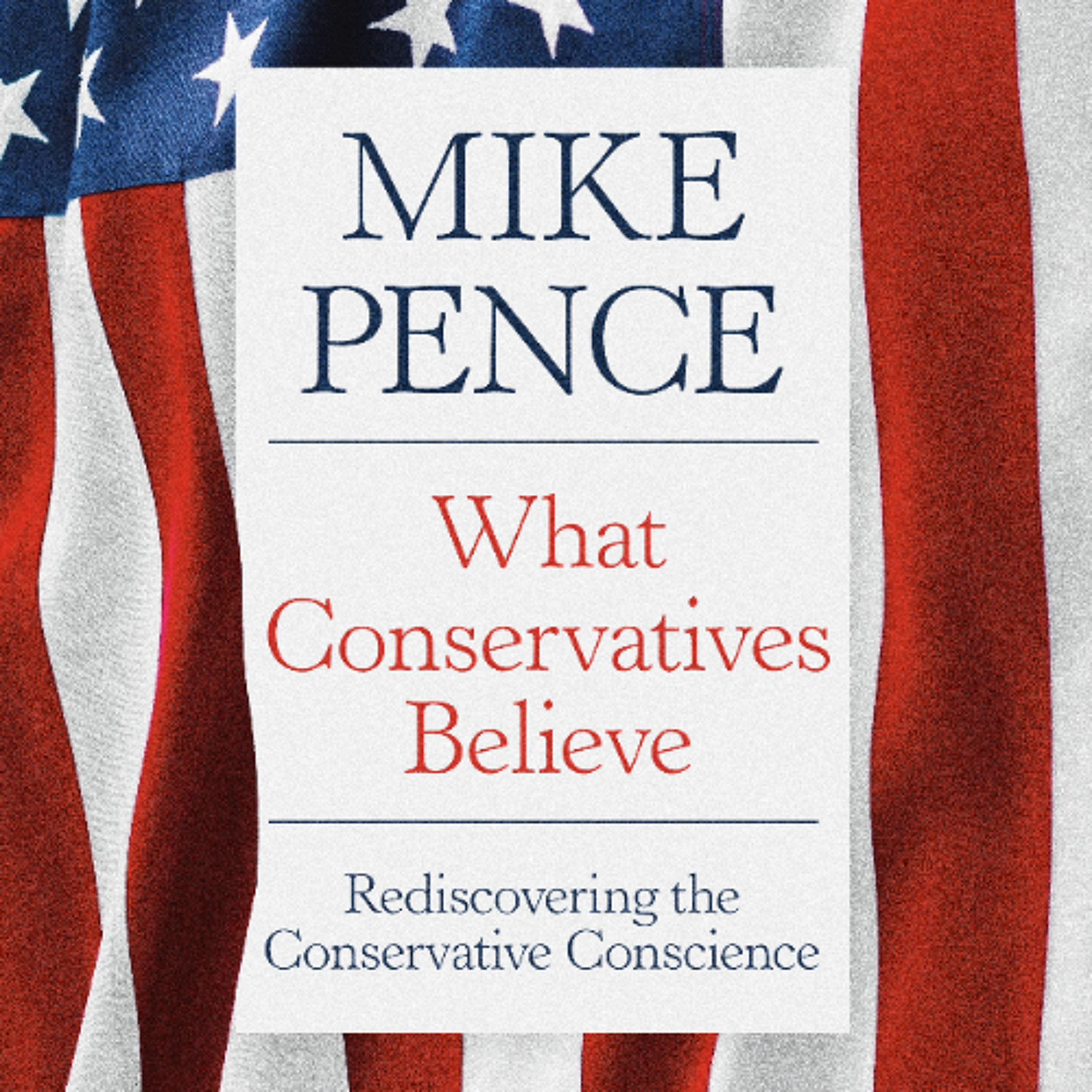 What Conservatives Believe by Mike Pence Read by Mike Pence