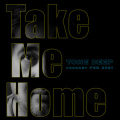 TAKE ME HOME By Tone Deep [Podcast Feb 2021]