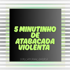 5 MINUTINHO DE ATABACADA VIOLENTA DJGEOVANNEDODICK  2025