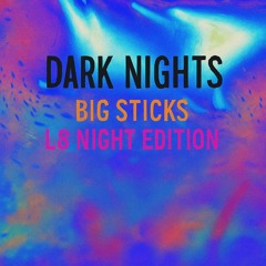Dark Nights - Big Sticks L8 Night Edition.