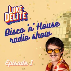 LUKE DELITE Disco 'n' House Radio Show - Episode 001