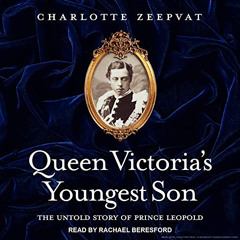 download KINDLE 📨 Queen Victoria's Youngest Son: The Untold Story of Prince Leopold