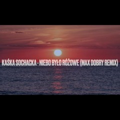 KAŚKA SOCHACKA - NIEBO BYŁO RÓŻOWE (MAX DOBRY REMIX)