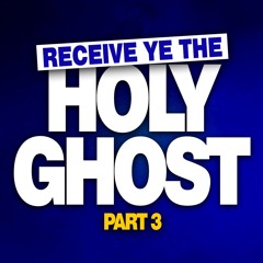 Receive Ye The Holy Ghost 3