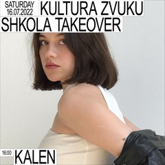 KULTURA ZVUKU SHKOLA TAKEOVER: KALEN 16/07/2022