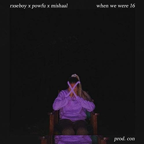 Rxseboy X Powfu - When We Were 16 (ft. Mishaal)