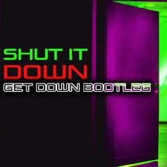 Shut It Down (Get Down Bootleg)