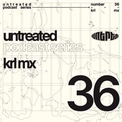untreated: podcast no36 | Krl Mx