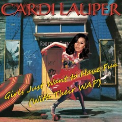 Cardi Lauper - Girls Just Want to Have Fun (With Their WAP)