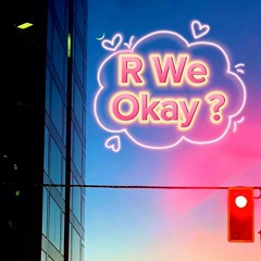 R We Okay ?