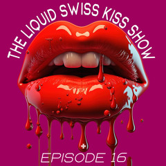 The Liquid Swiss Kiss Show - Episode 16