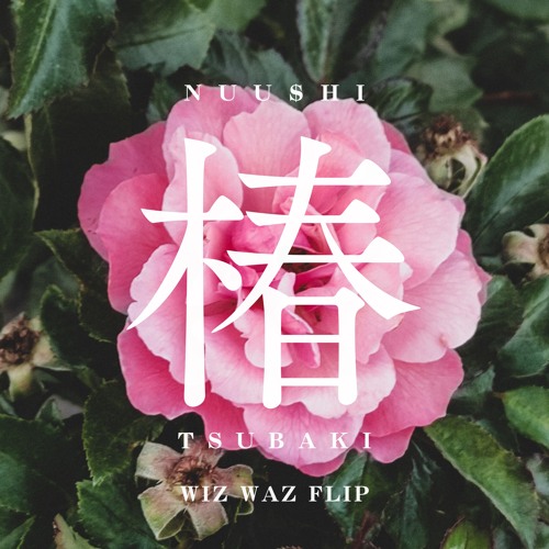NUU$HI - Tsubaki (Wiz Waz Flip, FREE DL)