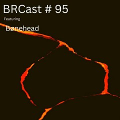 BRCast #95 - Bønehead