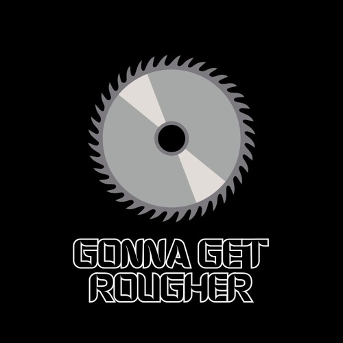 Gonna Get Rougher