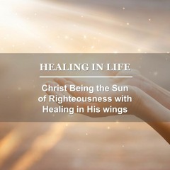 [COMFORT IN TRIALS] Christ Being The Sun Of Righteousness With Healing In His Wings