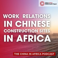 Labor Relations at Chinese Construction Sites in Africa
