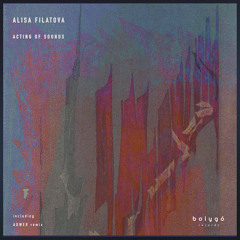 Premiere: Alisa Filatova "Acting of Sounds" - Bolygo Records