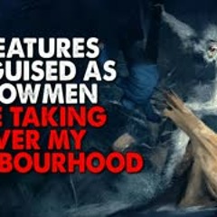 "Creatures Disguised as Snowmen are Taking Over My Neighbourhood" Creepypasta