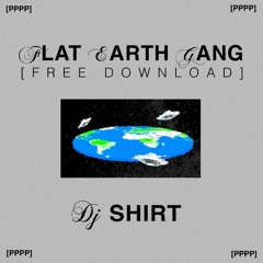DJ Shirt -Flat  Earth Gang [FREE DOWNLOAD]