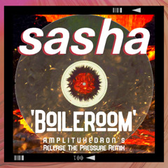 SASHA - 'BOILEROOM' (AMPLITUHEDRON's RELEASE THE PRESSURE REMIX)