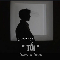 " TỐI " - Dkayz & Brian
