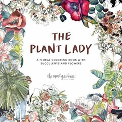 PDF The Plant Lady: A Floral Coloring Book with Succulents and Flowers download