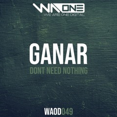 Ganar - Don't Need Nothing [Full Track OUT NOW] (Click Get It Now)