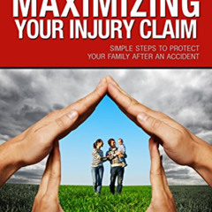 DOWNLOAD EPUB 💚 Maximizing Your Injury Claim: Simple Steps to Protect Your Family Af
