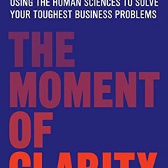 [Free] PDF 📒 The Moment of Clarity: Using the Human Sciences to Solve Your Toughest