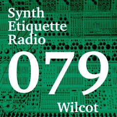 Synth Etiquette Radio | Episode 079 | Wilcot