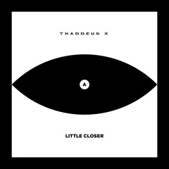 Thaddeus X, "A Little Close"