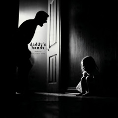 Daddy's Hands- A Child Abuse Survivor-THIS is MY story.