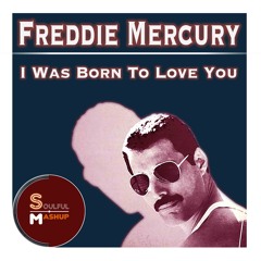 Freddie Mercury - I Was Born To Love You (Soulful Mashup)