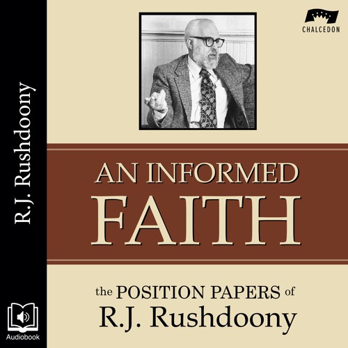 An Informed Faith: The Position Papers of R.J. Rushdoony (Volume One)